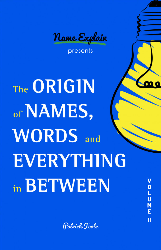 The Origin of Names, Words and Everything in Between Volume II