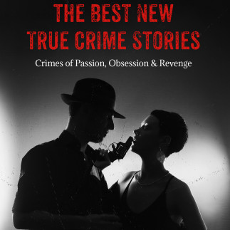 The Best New True Crime Stories: Crimes of Passion, Obsession & Revenge - 